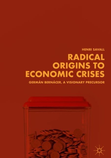 Radical Origins to Economic Crises : German Bernacer, A Visionary Precursor, Hardback Book