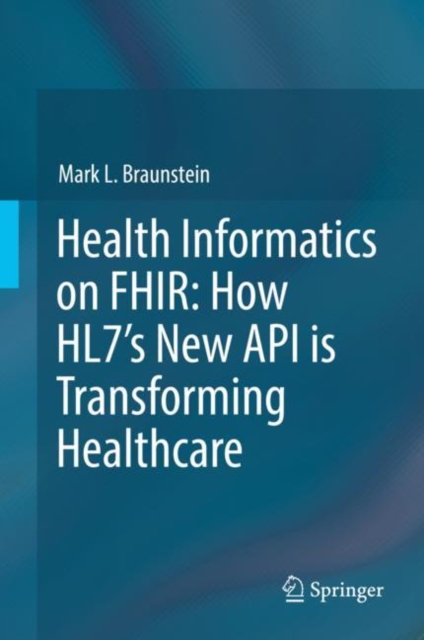 Health Informatics on FHIR: How HL7's New API is Transforming Healthcare, Hardback Book