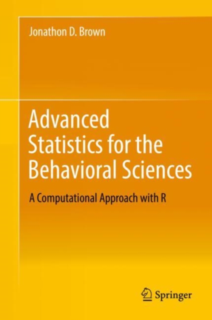 Advanced Statistics for the Behavioral Sciences : A Computational Approach with R, Hardback Book