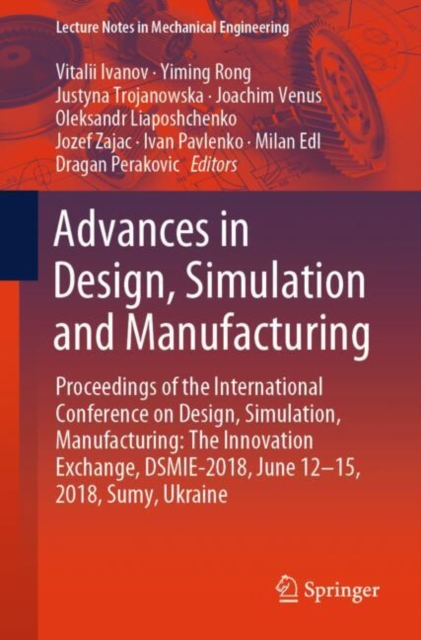 Advances in Design, Simulation and Manufacturing : Proceedings of the International Conference on Design, Simulation, Manufacturing: The Innovation Exchange, DSMIE-2018, June 12-15, 2018, Sumy, Ukrain, Paperback / softback Book