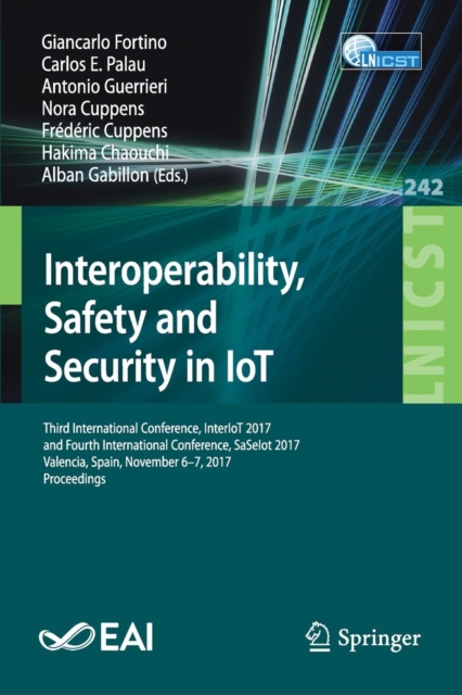 Interoperability, Safety and Security in IoT : Third International Conference, InterIoT 2017, and Fourth International Conference, SaSeIot 2017, Valencia, Spain, November 6-7, 2017, Proceedings, Paperback / softback Book