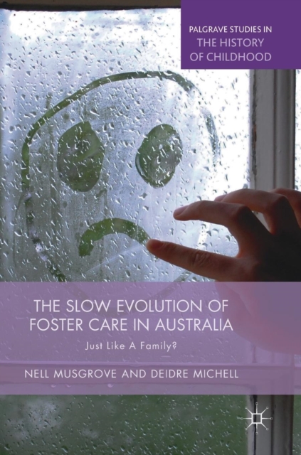 The Slow Evolution of Foster Care in Australia : Just Like a Family?, Hardback Book