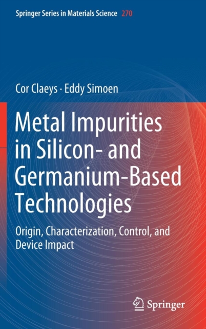 Metal Impurities in Silicon- and Germanium-Based Technologies : Origin, Characterization, Control, and Device Impact, Hardback Book
