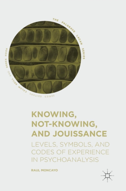 Knowing, Not-Knowing, and Jouissance : Levels, Symbols, and Codes of Experience in Psychoanalysis, Hardback Book