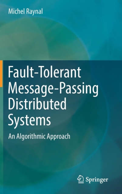 Fault-Tolerant Message-Passing Distributed Systems : An Algorithmic Approach, Hardback Book