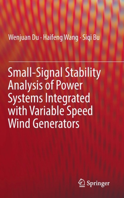 Small-Signal Stability Analysis of Power Systems Integrated with Variable Speed Wind Generators, Hardback Book
