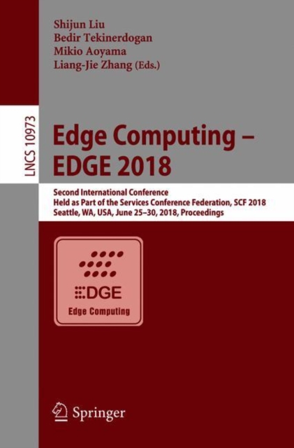 Edge Computing – EDGE 2018 : Second International Conference, Held as Part of the Services Conference Federation, SCF 2018, Seattle, WA, USA, June 25-30, 2018, Proceedings, Paperback / softback Book