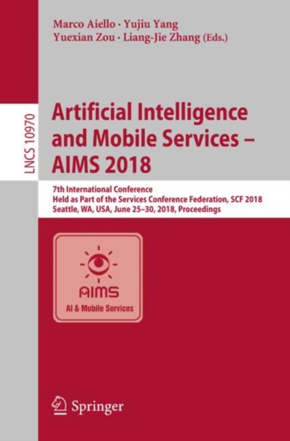 Artificial Intelligence and Mobile Services – AIMS 2018 : 7th International Conference, Held as Part of the Services Conference Federation, SCF 2018, Seattle, WA, USA, June 25-30, 2018, Proceedings, Paperback / softback Book