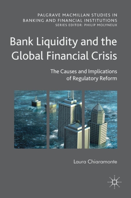 Bank Liquidity and the Global Financial Crisis : The Causes and Implications of Regulatory Reform, Hardback Book