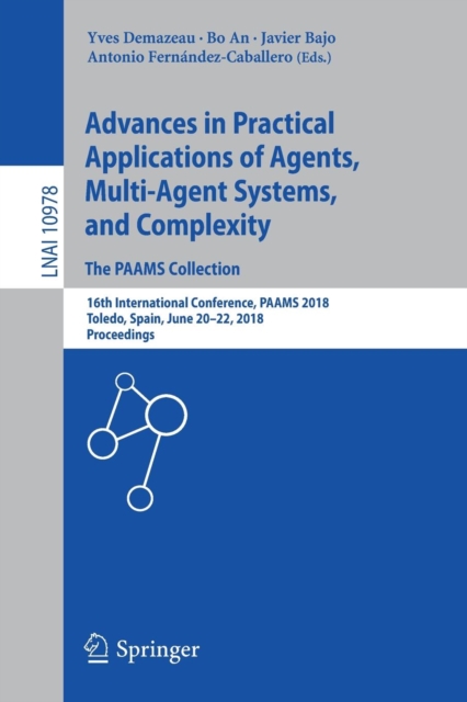 Advances in Practical Applications of Agents, Multi-Agent Systems, and Complexity: The PAAMS Collection : 16th International Conference, PAAMS 2018, Toledo, Spain, June 20–22, 2018, Proceedings, Paperback / softback Book