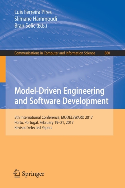 Model-Driven Engineering and Software Development : 5th International Conference, MODELSWARD 2017, Porto, Portugal, February 19-21, 2017, Revised Selected Papers, Paperback / softback Book