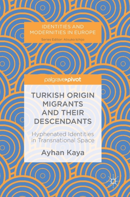 Turkish Origin Migrants and Their Descendants : Hyphenated Identities in Transnational Space, Hardback Book