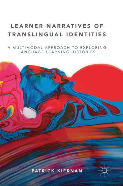 Learner Narratives of Translingual Identities : A Multimodal Approach to Exploring Language Learning Histories, Hardback Book
