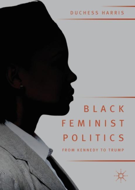 Black Feminist Politics from Kennedy to Trump, Paperback / softback Book