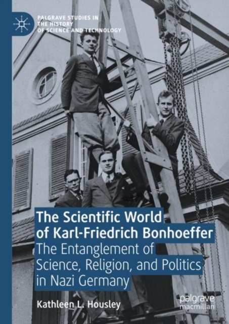 The Scientific World of Karl-Friedrich Bonhoeffer : The Entanglement of Science, Religion, and Politics in Nazi Germany, Hardback Book
