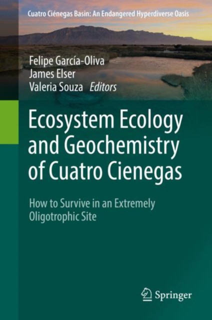Ecosystem Ecology and Geochemistry of Cuatro Cienegas : How to Survive in an Extremely Oligotrophic Site, Hardback Book