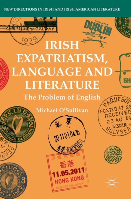 Irish Expatriatism, Language and Literature : The Problem of English, Hardback Book