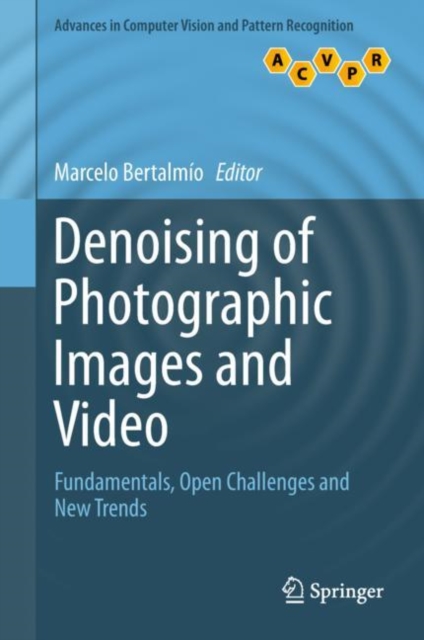 Denoising of Photographic Images and Video : Fundamentals, Open Challenges and New Trends, Hardback Book