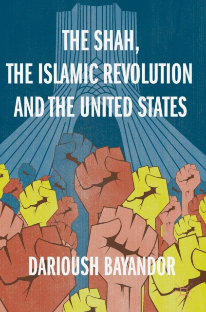 The Shah, the Islamic Revolution and the United States, Hardback Book