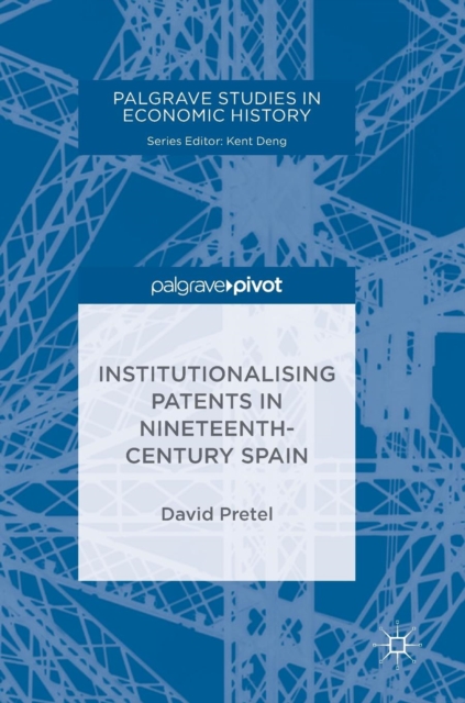 Institutionalising Patents in Nineteenth-Century Spain, Hardback Book