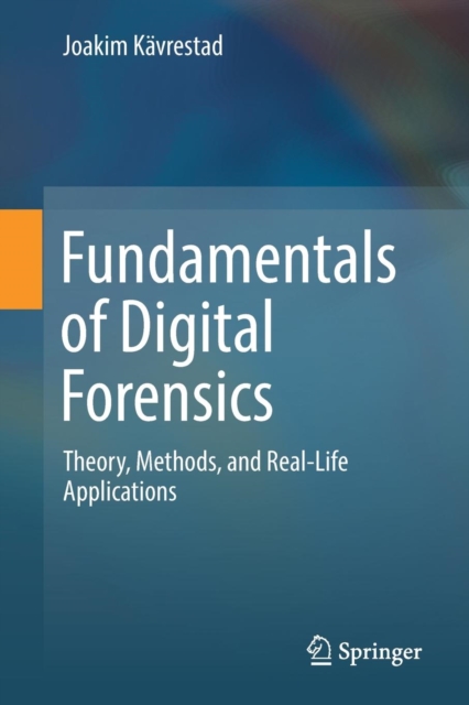 Fundamentals of Digital Forensics : Theory, Methods, and Real-Life Applications, Paperback / softback Book