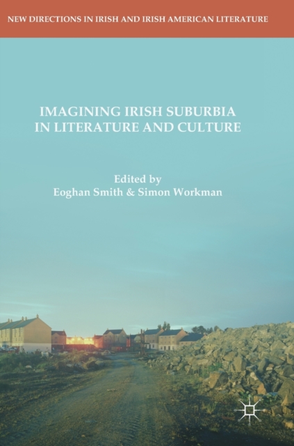 Imagining Irish Suburbia in Literature and Culture, Hardback Book