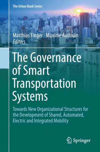 The Governance of Smart Transportation Systems : Towards New Organizational Structures for the Development of Shared, Automated, Electric and Integrated Mobility, Hardback Book