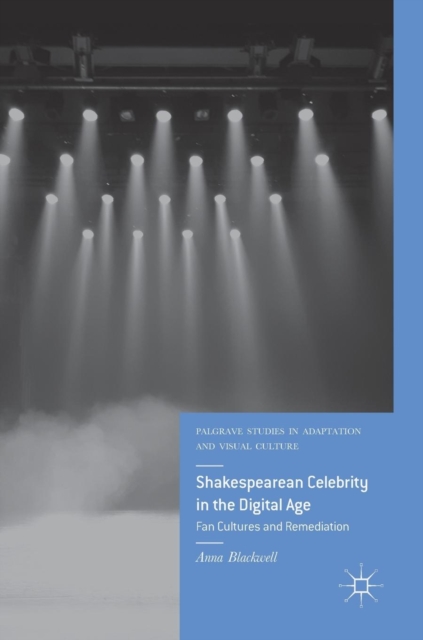 Shakespearean Celebrity in the Digital Age : Fan Cultures and Remediation, Hardback Book