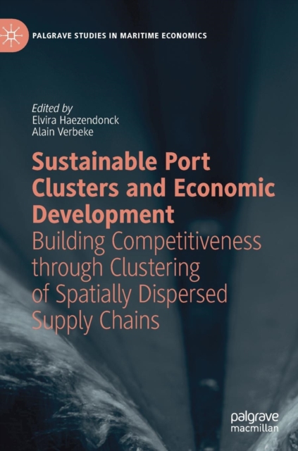 Sustainable Port Clusters and Economic Development : Building Competitiveness through Clustering of Spatially Dispersed Supply Chains, Hardback Book