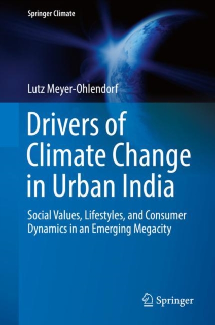 Drivers of Climate Change in Urban India : Social Values, Lifestyles, and Consumer Dynamics in an Emerging Megacity, Hardback Book