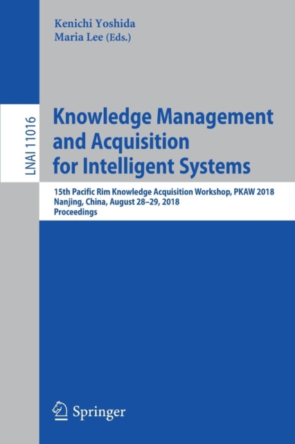 Knowledge Management and Acquisition for Intelligent Systems : 15th Pacific Rim Knowledge Acquisition Workshop, PKAW 2018, Nanjing, China, August 28-29, 2018, Proceedings, Paperback / softback Book