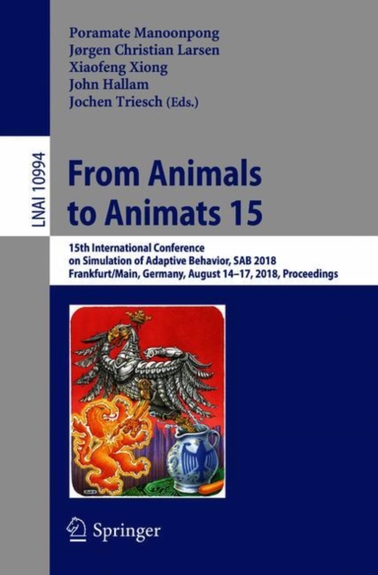 From Animals to Animats 15 : 15th International Conference on Simulation of Adaptive Behavior, SAB 2018, Frankfurt/Main, Germany, August 14-17, 2018, Proceedings, Paperback / softback Book