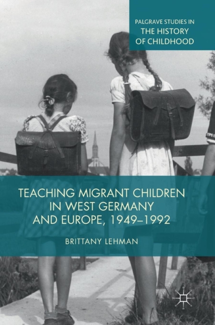 Teaching Migrant Children in West Germany and Europe, 1949-1992, Hardback Book