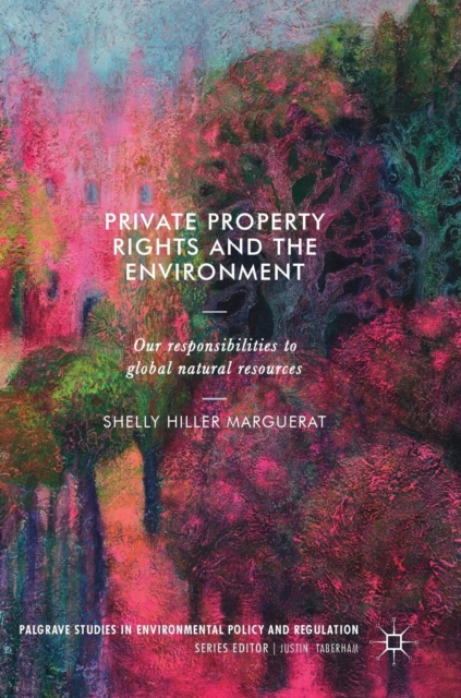 Private Property Rights and the Environment : Our Responsibilities to Global Natural Resources, Hardback Book