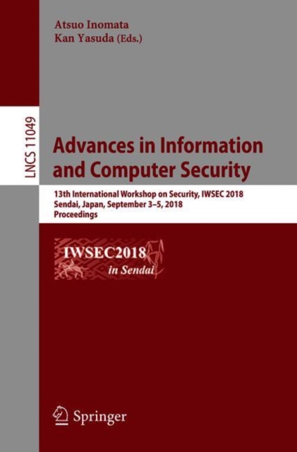 Advances in Information and Computer Security : 13th International Workshop on Security, IWSEC 2018, Sendai, Japan, September 3-5, 2018, Proceedings, Paperback / softback Book