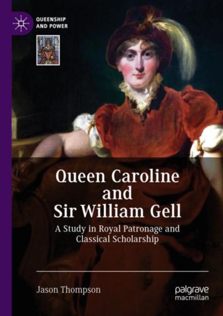 Queen Caroline and Sir William Gell : A Study in Royal Patronage and Classical Scholarship, Hardback Book