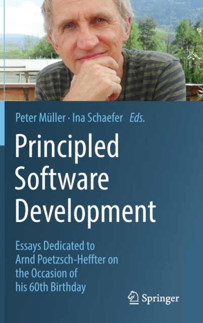 Principled Software Development : Essays Dedicated to Arnd Poetzsch-Heffter on the Occasion of his 60th Birthday, Hardback Book