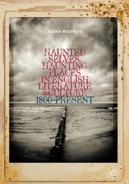 Haunted Selves, Haunting Places in English Literature and Culture : 1800-Present, Hardback Book