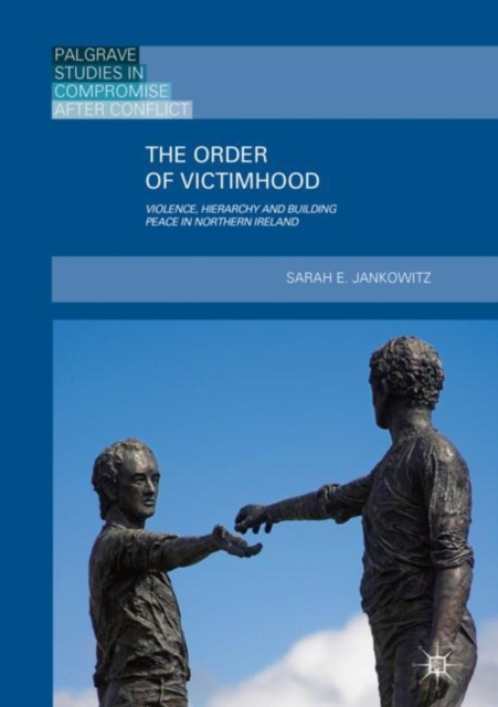 The Order of Victimhood : Violence, Hierarchy and Building Peace in Northern Ireland, Hardback Book