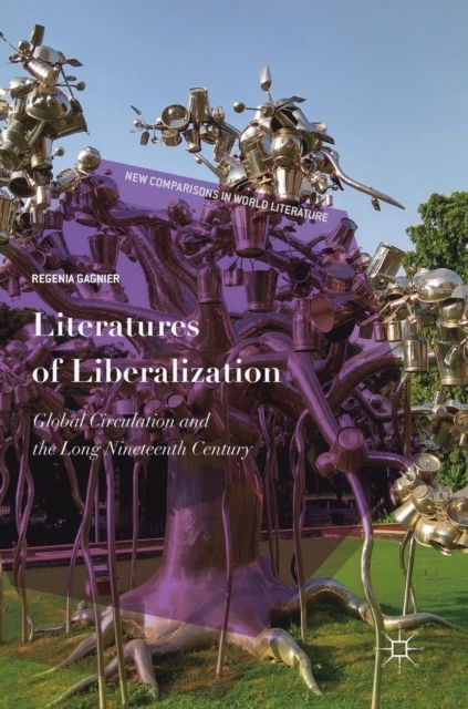 Literatures of Liberalization : Global Circulation and the Long Nineteenth Century, Hardback Book