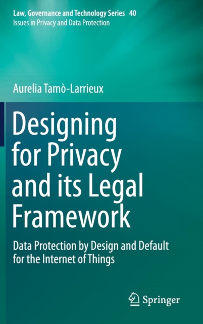 Designing for Privacy and its Legal Framework : Data Protection by Design and Default for the Internet of Things, Hardback Book
