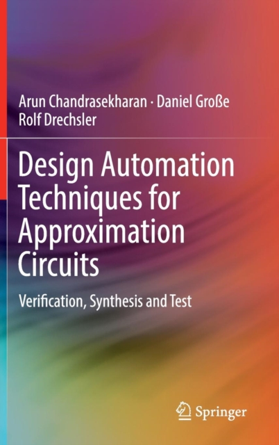 Design Automation Techniques for Approximation Circuits : Verification, Synthesis and Test, Hardback Book