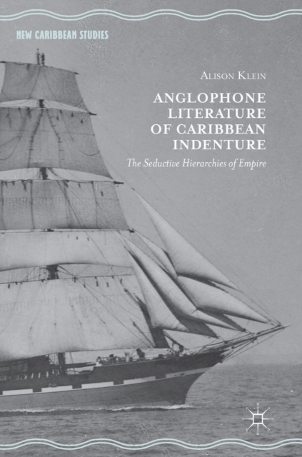 Anglophone Literature of Caribbean Indenture : The Seductive Hierarchies of Empire, Hardback Book
