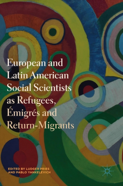 European and Latin American Social Scientists as Refugees, Emigres and Return-Migrants, Hardback Book