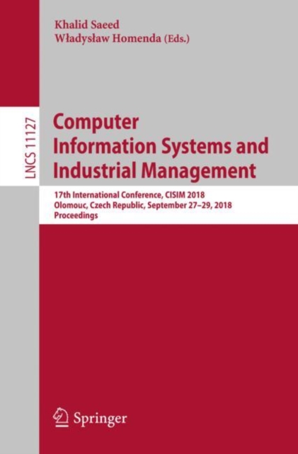 Computer Information Systems and Industrial Management : 17th International Conference, CISIM 2018, Olomouc, Czech Republic, September 27-29, 2018, Proceedings, Paperback / softback Book