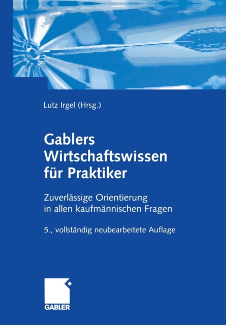 Gablers Wirtschaftswissen Fur Praktiker : Zuverlassige Orientierung in Allen Kaufmannischen Fragen, Paperback / softback Book