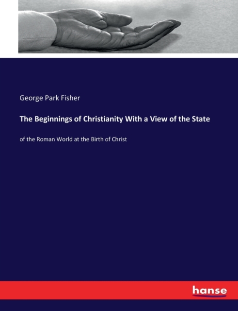 The Beginnings of Christianity With a View of the State : of the Roman World at the Birth of Christ, Paperback / softback Book