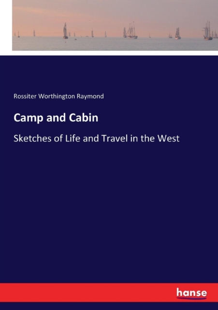 Camp and Cabin : Sketches of Life and Travel in the West, Paperback / softback Book
