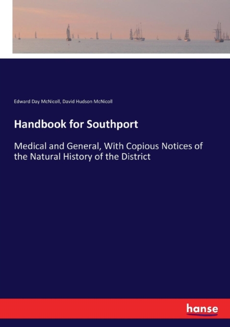 Handbook for Southport : Medical and General, With Copious Notices of the Natural History of the District, Paperback / softback Book