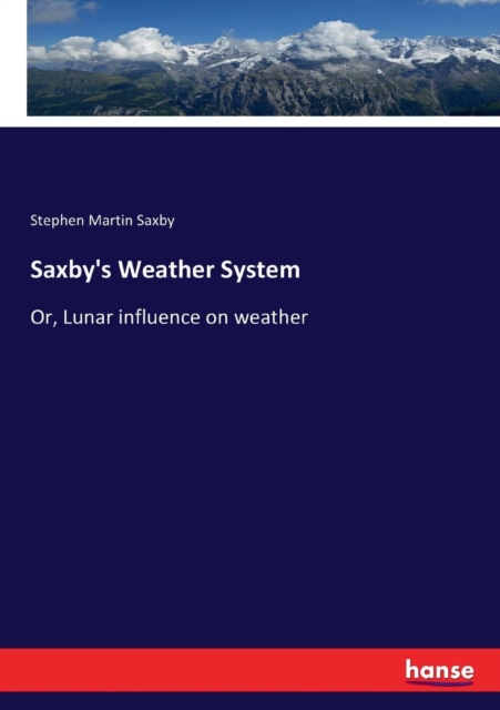 Saxby's Weather System : Or, Lunar influence on weather, Paperback / softback Book